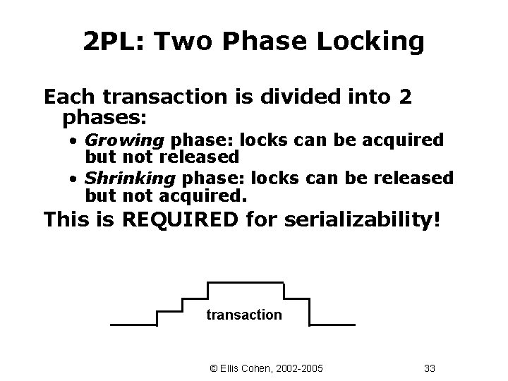 2 PL: Two Phase Locking Each transaction is divided into 2 phases: • Growing