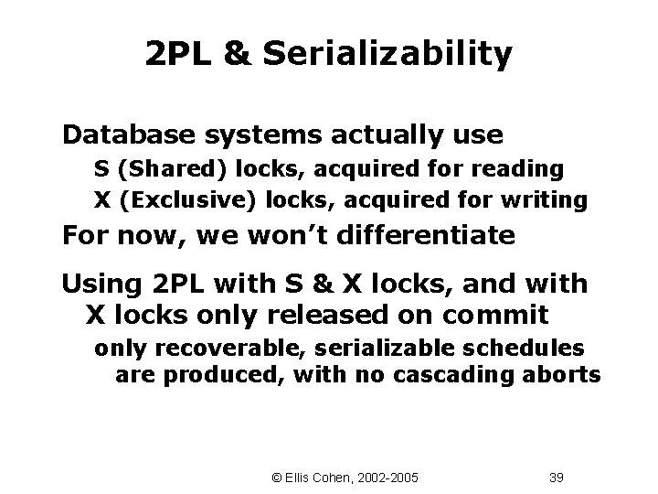 2 PL & Serializability Database systems actually use S (Shared) locks, acquired for reading