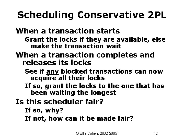 Scheduling Conservative 2 PL When a transaction starts Grant the locks if they are