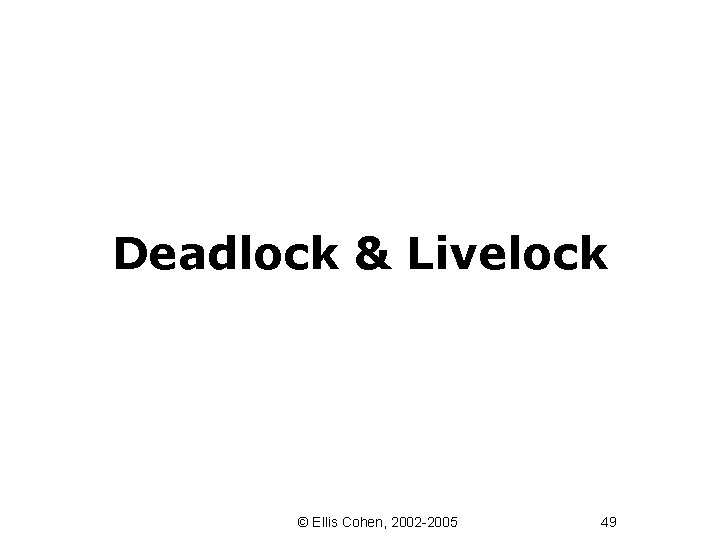 Deadlock & Livelock © Ellis Cohen, 2002 -2005 49 