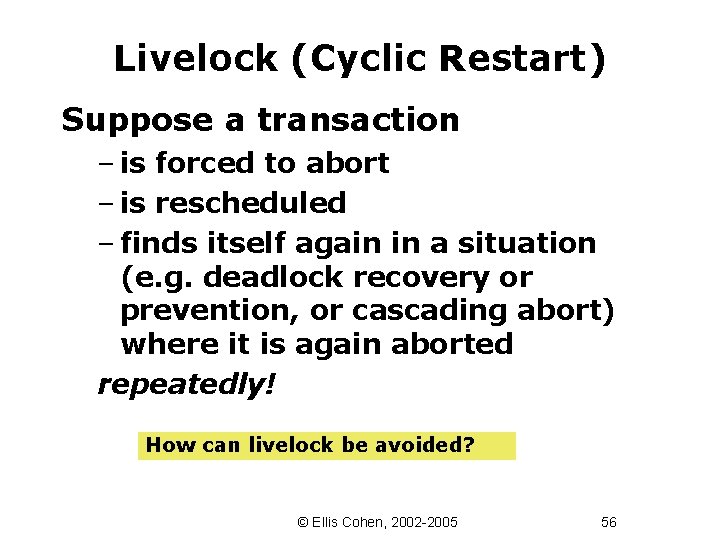 Livelock (Cyclic Restart) Suppose a transaction – is forced to abort – is rescheduled