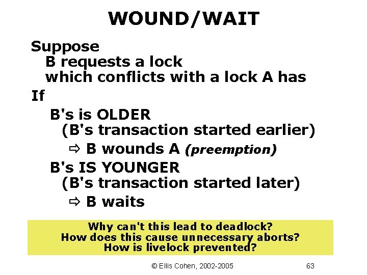 WOUND/WAIT Suppose B requests a lock which conflicts with a lock A has If