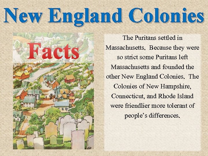 New England Colonies Facts The Puritans settled in Massachusetts. Because they were so strict