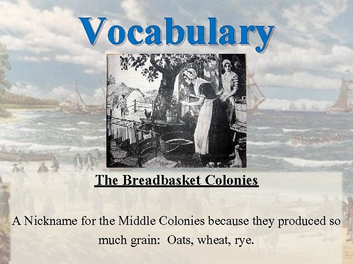 Vocabulary The Breadbasket Colonies A Nickname for the Middle Colonies because they produced so