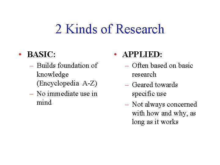2 Kinds of Research • BASIC: – Builds foundation of knowledge (Encyclopedia A-Z) –