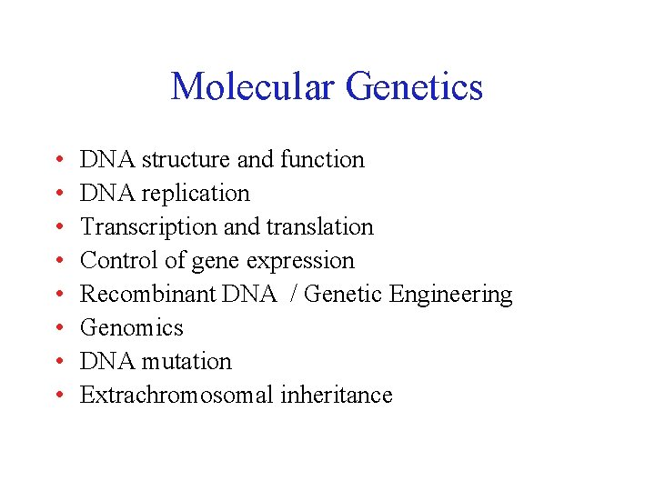 Molecular Genetics • • DNA structure and function DNA replication Transcription and translation Control