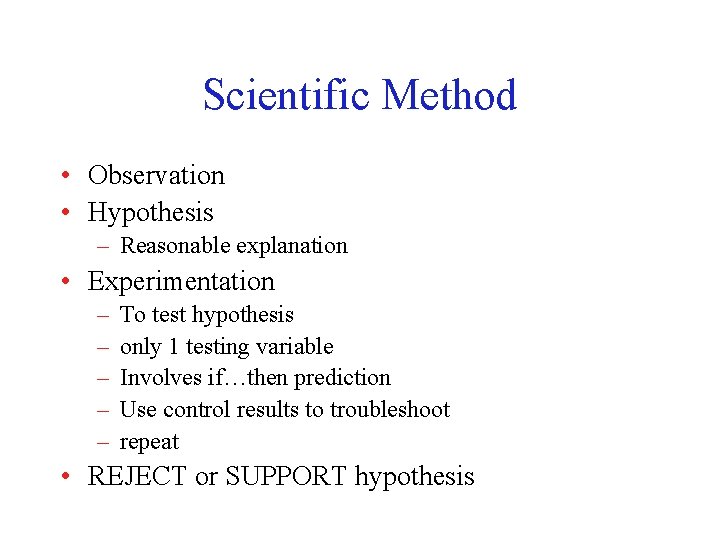 Scientific Method • Observation • Hypothesis – Reasonable explanation • Experimentation – – –