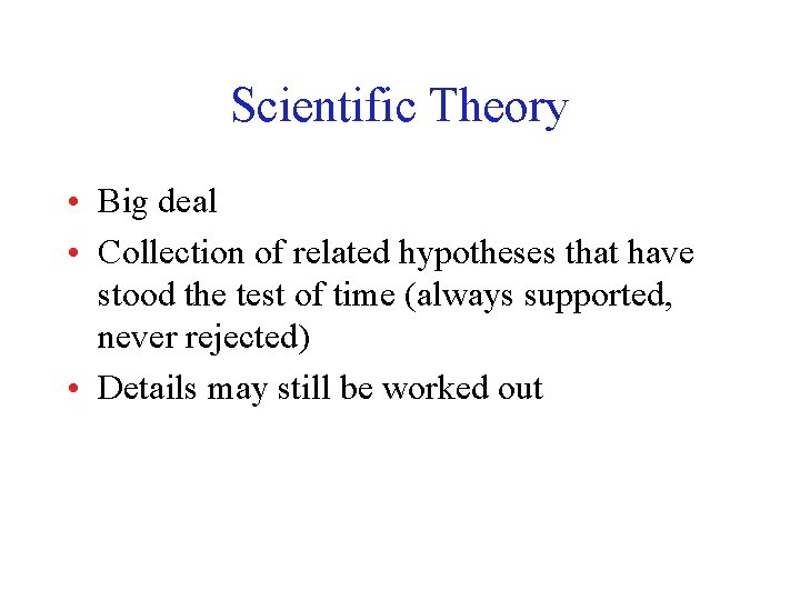 Scientific Theory • Big deal • Collection of related hypotheses that have stood the
