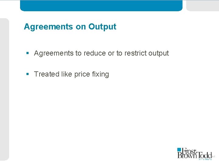 Agreements on Output § Agreements to reduce or to restrict output § Treated like