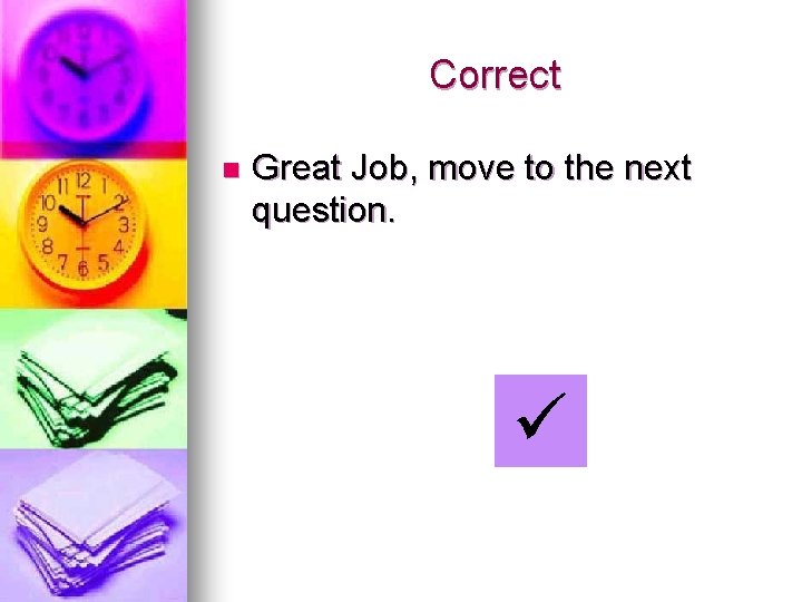 Correct n Great Job, move to the next question. 