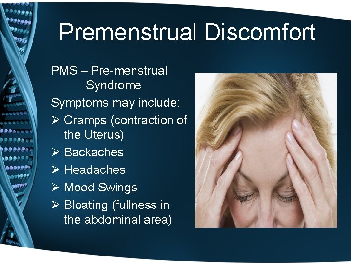 Premenstrual Discomfort PMS – Pre-menstrual Syndrome Symptoms may include: Ø Cramps (contraction of the