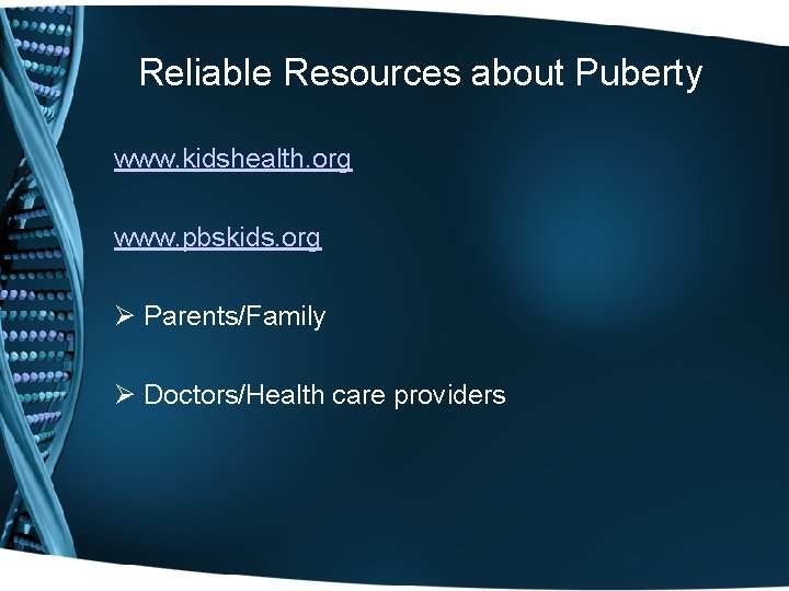 Reliable Resources about Puberty www. kidshealth. org www. pbskids. org Ø Parents/Family Ø Doctors/Health