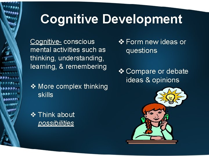 Cognitive Development Cognitive- conscious mental activities such as thinking, understanding, learning, & remembering v