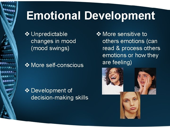 Emotional Development v Unpredictable changes in mood (mood swings) v More self-conscious v Development