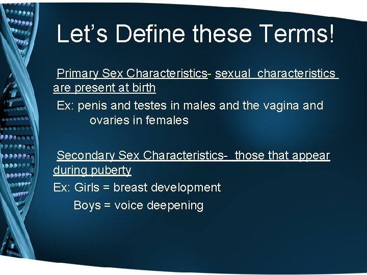 Let’s Define these Terms! Primary Sex Characteristics- sexual characteristics are present at birth Ex: