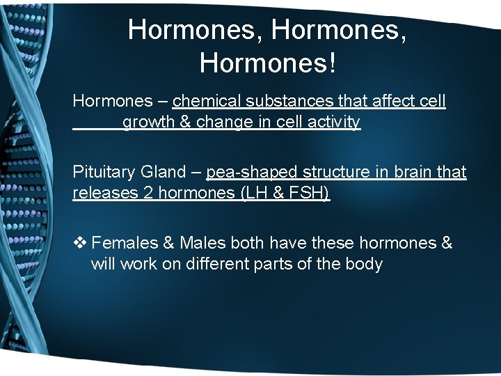 Hormones, Hormones! Hormones – chemical substances that affect cell growth & change in cell