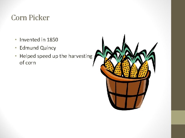 Corn Picker • Invented in 1850 • Edmund Quincy • Helped speed up the