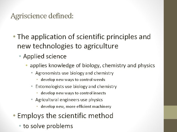 Agriscience defined: • The application of scientific principles and new technologies to agriculture •