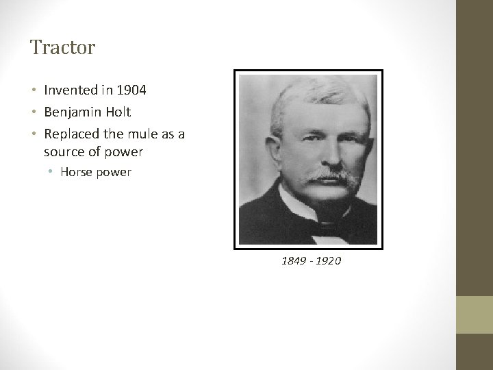 Tractor • Invented in 1904 • Benjamin Holt • Replaced the mule as a