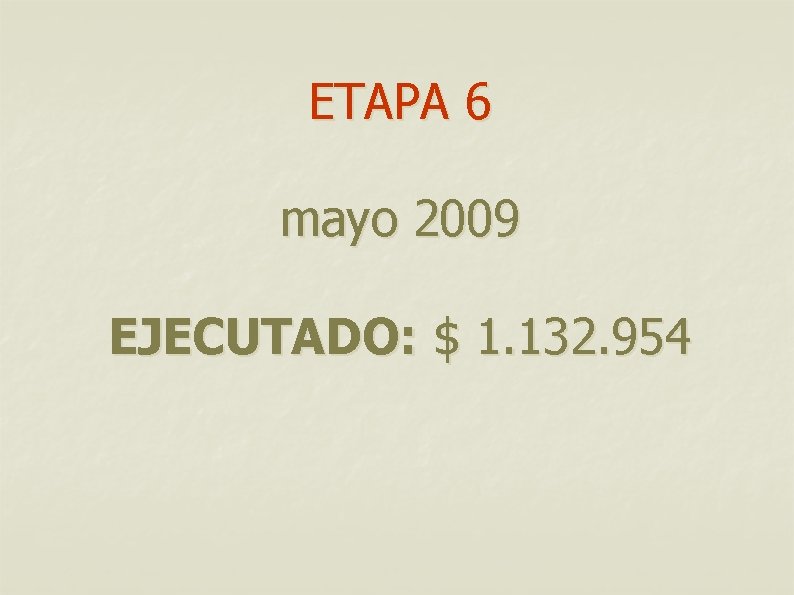 ETAPA 6 mayo 2009 EJECUTADO: $ 1. 132. 954 