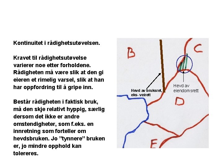 Kontinuitet i rådighetsutøvelsen. Kravet til rådighetsutøvelse varierer noe etter forholdene. Rådigheten må være slik