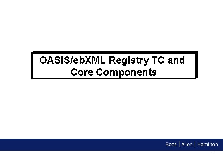 OASIS/eb. XML Registry TC and Core Components 42 