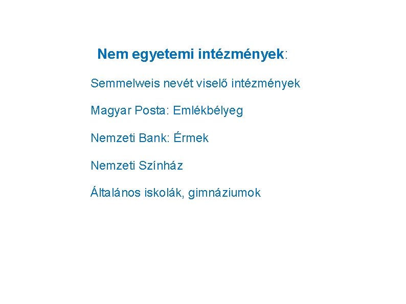 Nem egyetemi intézmények: Semmelweis nevét viselő intézmények Magyar Posta: Emlékbélyeg Nemzeti Bank: Érmek Nemzeti