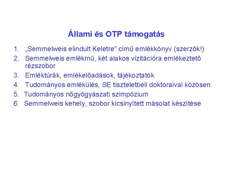 Állami és OTP támogatás 1. „Semmelweis elindult Keletre” című emlékkönyv (szerzők!) 2. Semmelweis emlékmű,