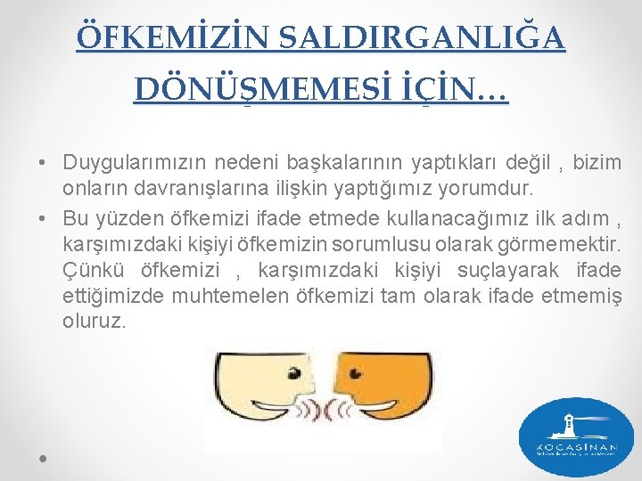 ÖFKEMİZİN SALDIRGANLIĞA DÖNÜŞMEMESİ İÇİN… • Duygularımızın nedeni başkalarının yaptıkları değil , bizim onların davranışlarına