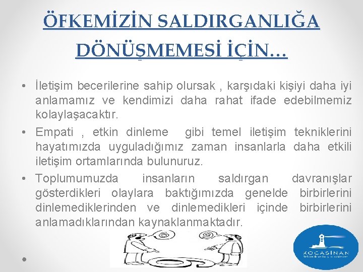 ÖFKEMİZİN SALDIRGANLIĞA DÖNÜŞMEMESİ İÇİN… • İletişim becerilerine sahip olursak , karşıdaki kişiyi daha iyi