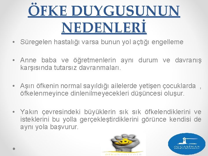 ÖFKE DUYGUSUNUN NEDENLERİ • Süregelen hastalığı varsa bunun yol açtığı engelleme • Anne baba