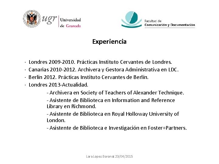Experiencia · · Londres 2009 -2010. Prácticas Instituto Cervantes de Londres. Canarias 2010 -2012.