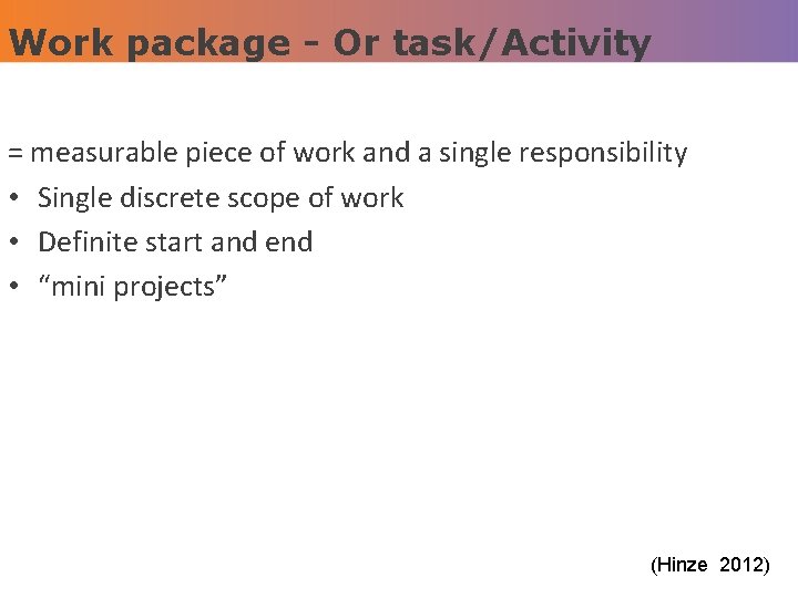 Work package - Or task/Activity = measurable piece of work and a single responsibility