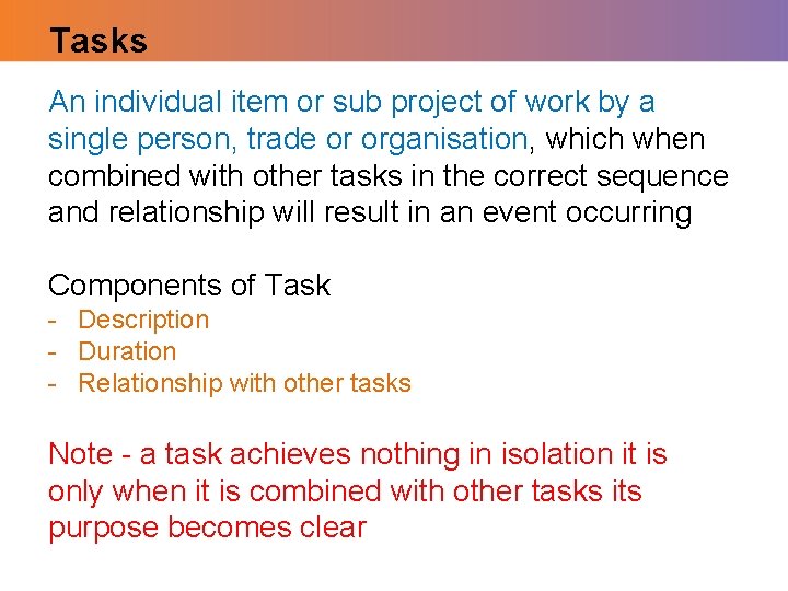Tasks An individual item or sub project of work by a single person, trade