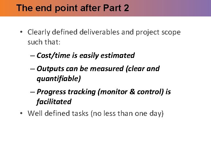 The end point after Part 2 • Clearly defined deliverables and project scope such