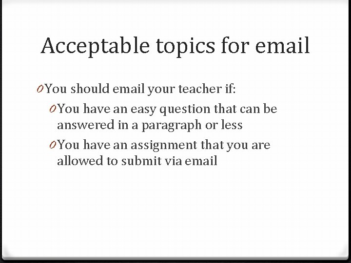 Acceptable topics for email 0 You should email your teacher if: 0 You have