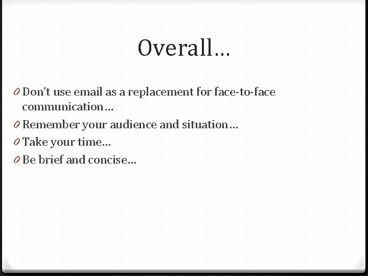 Overall… 0 Don’t use email as a replacement for face-to-face communication… 0 Remember your