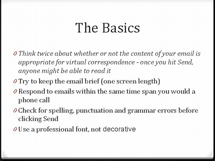 The Basics 0 Think twice about whether or not the content of your email