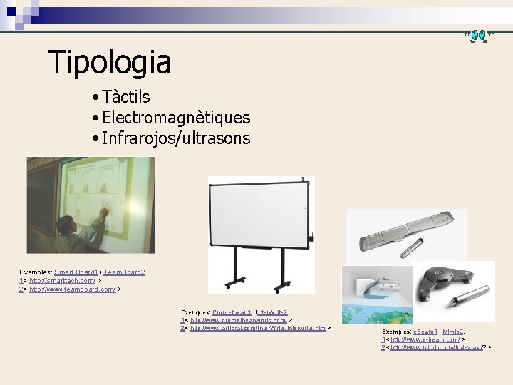 Tipologia • Tàctils • Electromagnètiques • Infrarojos/ultrasons Exemples: Smart Board 1 i Team. Board