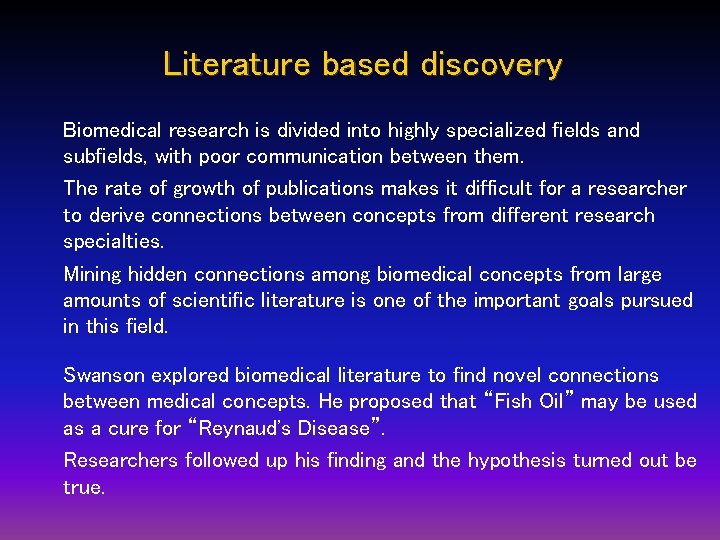 Literature based discovery Biomedical research is divided into highly specialized fields and subfields, with Literature based discovery Biomedical research is divided into highly specialized fields and subfields, with