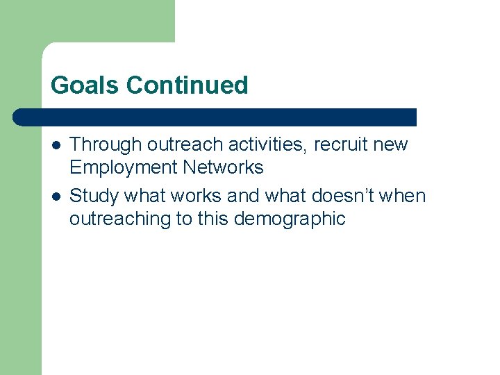 Goals Continued l l Through outreach activities, recruit new Employment Networks Study what works