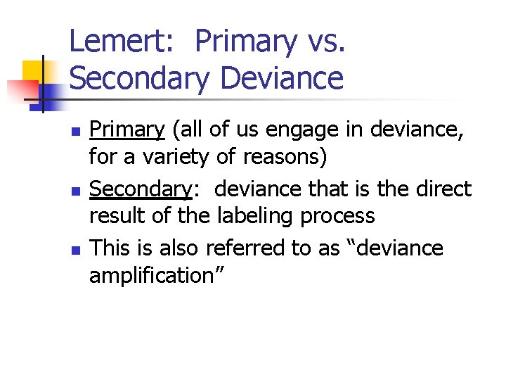 Lemert: Primary vs. Secondary Deviance n n n Primary (all of us engage in