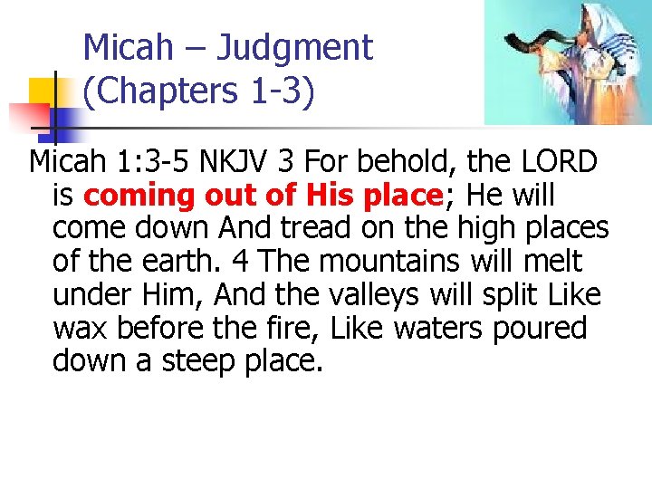 Micah – Judgment (Chapters 1 -3) Micah 1: 3 -5 NKJV 3 For behold,