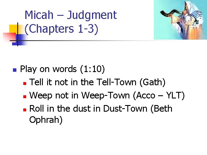 Micah – Judgment (Chapters 1 -3) n Play on words (1: 10) n Tell