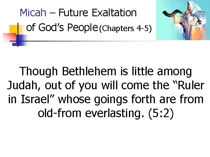 Micah – Future Exaltation of God’s People (Chapters 4 -5) Though Bethlehem is little