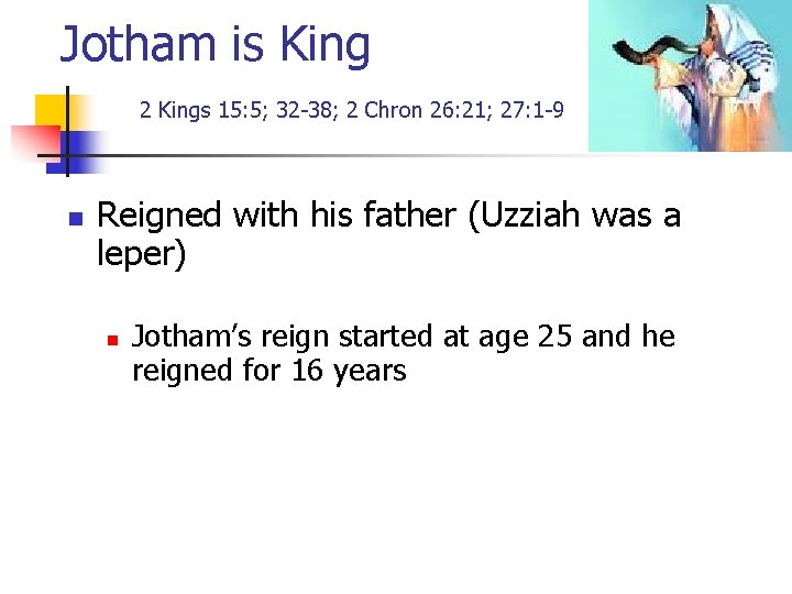 Jotham is King 2 Kings 15: 5; 32 -38; 2 Chron 26: 21; 27: