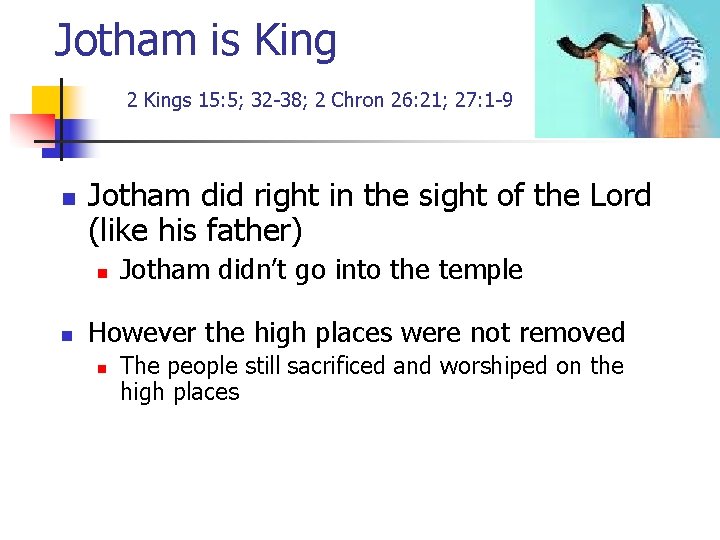 Jotham is King 2 Kings 15: 5; 32 -38; 2 Chron 26: 21; 27: