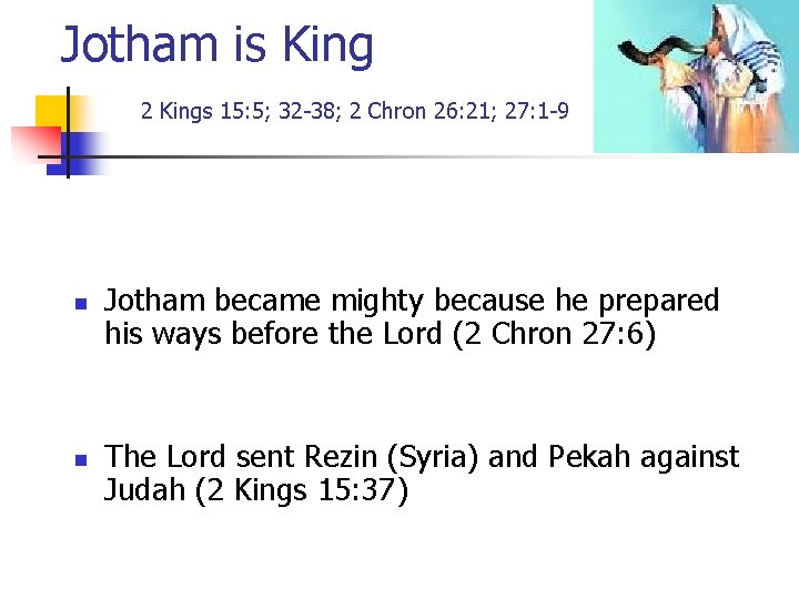 Jotham is King 2 Kings 15: 5; 32 -38; 2 Chron 26: 21; 27: