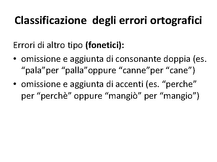 Classificazione degli errori ortografici Errori di altro tipo (fonetici): • omissione e aggiunta di