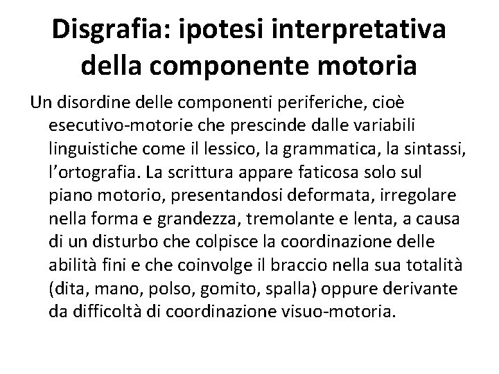 Disgrafia: ipotesi interpretativa della componente motoria Un disordine delle componenti periferiche, cioè esecutivo-motorie che